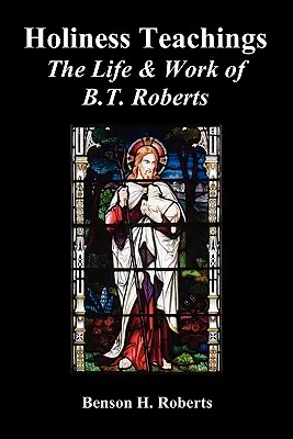 Enseignements sur la sainteté : La vie et l'oeuvre de B.T. Roberts - Holiness Teachings: The Life & Work of B.T. Roberts