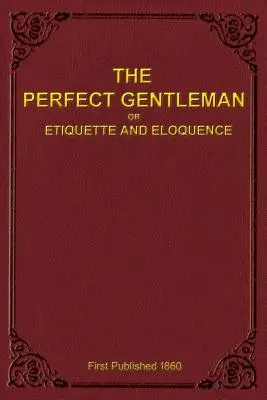 Le parfait gentleman ou l'étiquette et l'éloquence (broché) - The Perfect Gentleman or Etiquette and Eloquence (Paperback)