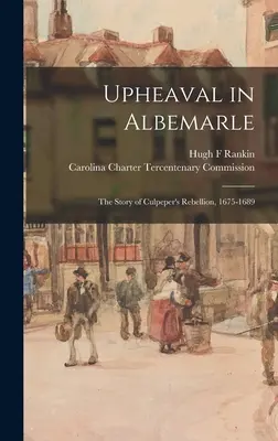 Bouleversement dans l'Albemarle : l'histoire de la rébellion de Culpeper, 1675-1689 - Upheaval in Albemarle: the Story of Culpeper's Rebellion, 1675-1689