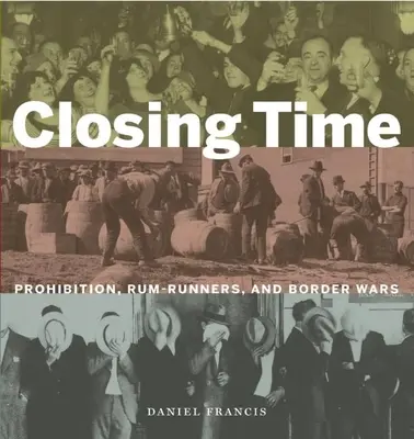 L'heure de la fermeture : Prohibition, vendeurs de rhum et guerres frontalières - Closing Time: Prohibition, Rum-Runners and Border Wars