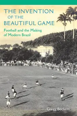 L'invention du beau jeu : Le football et la construction du Brésil moderne - The Invention of the Beautiful Game: Football and the Making of Modern Brazil