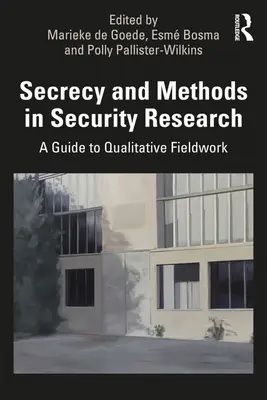 Le secret et les méthodes dans la recherche sur la sécurité : Un guide pour le travail de terrain qualitatif - Secrecy and Methods in Security Research: A Guide to Qualitative Fieldwork