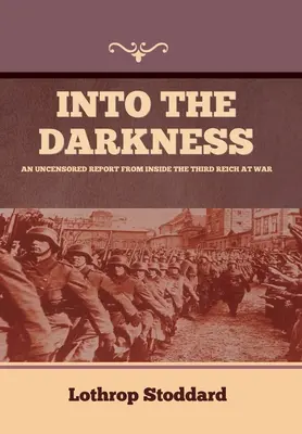 Dans les ténèbres : Un rapport non censuré de l'intérieur du Troisième Reich en guerre - Into The Darkness: An Uncensored Report From Inside the Third Reich at War