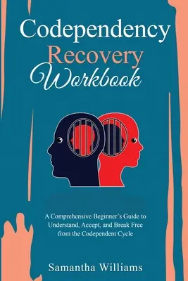 Codependency Recovery Workbook : Un guide complet pour débutants pour comprendre, accepter et se libérer du cycle de la codépendance - Codependency Recovery Workbook: A Comprehensive Beginner's Guide to Understand, Accept, and Break Free from the Codependent Cycle