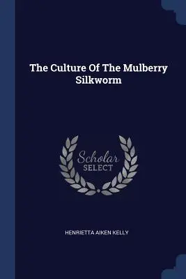 La culture du ver à soie du mûrier - The Culture Of The Mulberry Silkworm