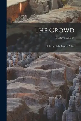 La foule : Une étude de l'esprit populaire - The Crowd: A Study of the Popular Mind