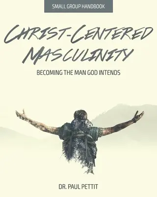 Masculinité centrée sur le Christ : Devenir l'homme que Dieu veut - Christ-Centered Masculinity: Becoming the Man God Intends