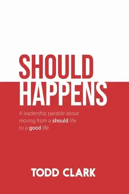 Should Happens : Une parabole sur le leadership qui permet de passer d'une vie de devoir à une vie de bien. - Should Happens: A leadership parable about moving from a should life to a good life.