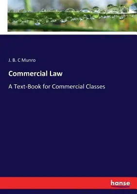 Droit commercial : Un manuel pour les classes commerciales - Commercial Law: A Text-Book for Commercial Classes