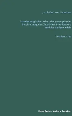 Brandenburgischer Atlas oder Geographische Beschreibung der Chur-Marck Brandenburg und des dasigen Adels : Aus den Landes Urkunden verfertiget, Potsdam - Brandenburgischer Atlas oder Geographische Beschreibung der Chur-Marck Brandenburg und des dasigen Adels: Aus den Landes Urkunden verfertiget, Potsdam