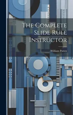 L'instructeur complet de la règle à calcul - The Complete Slide Rule Instructor