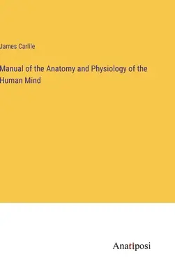 Manuel d'anatomie et de physiologie de l'esprit humain - Manual of the Anatomy and Physiology of the Human Mind