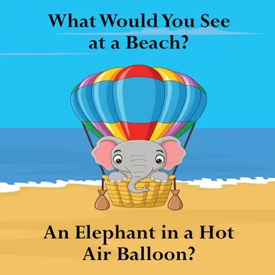 Que verriez-vous sur une plage&nbsp;? Un éléphant dans une montgolfière&nbsp;? - What Would You See at a Beach: An Elephant in a Hot Air Balloon?