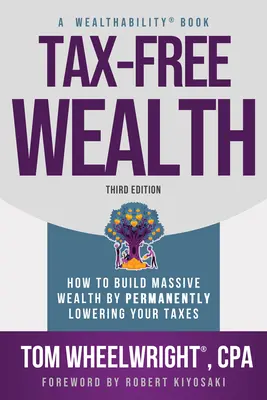 La richesse sans impôt : Comment se constituer un patrimoine massif en réduisant vos impôts de façon permanente - Tax-Free Wealth: How to Build Massive Wealth by Permanently Lowering Your Taxes