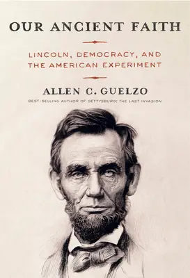 Notre ancienne foi : Lincoln, la démocratie et l'expérience américaine - Our Ancient Faith: Lincoln, Democracy, and the American Experiment