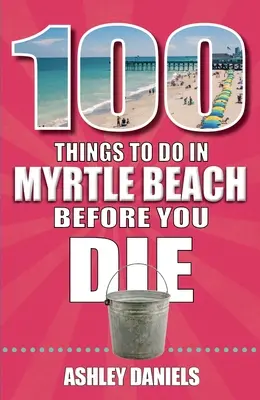 100 choses à faire à Myrtle Beach, Caroline du Sud, avant de mourir - 100 Things to Do in Myrtle Beach, South Carolina, Before You Die