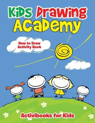 Académie de dessin pour enfants : Livre d'activités pour apprendre à dessiner - Kids Drawing Academy: How to Draw Activity Book