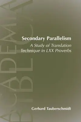 Le parallélisme secondaire : Une étude de la technique de traduction dans les proverbes des LXX - Secondary Parallelism: A Study of Translation Technique in LXX Proverbs