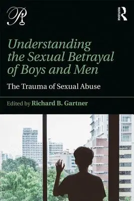 Comprendre la trahison sexuelle des garçons et des hommes : Le traumatisme des abus sexuels - Understanding the Sexual Betrayal of Boys and Men: The Trauma of Sexual Abuse