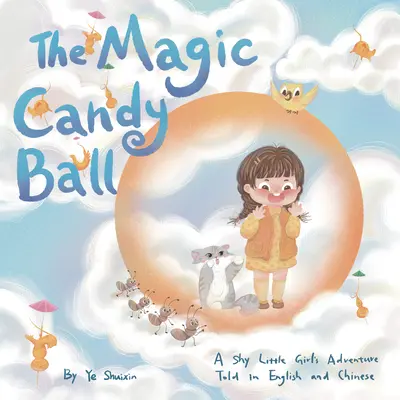 La boule de bonbons magique : l'aventure d'une petite fille timide racontée en anglais et en chinois - The Magic Candy Ball: A Shy Little Girl's Adventure Told in English and Chinese