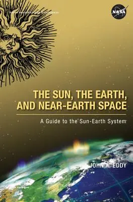 Le Soleil, la Terre et l'espace circumterrestre : Un guide du système Soleil-Terre - The Sun, the Earth, and Near-Earth Space: A Guide to the Sun-Earth System