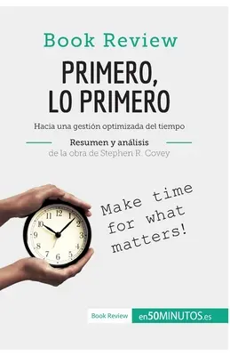 Primero, lo primero de Stephen R. Covey (Anlisis de la obra) : Pour une gestion optimisée du temps - Primero, lo primero de Stephen R. Covey (Anlisis de la obra): Hacia una gestin optimizada del tiempo