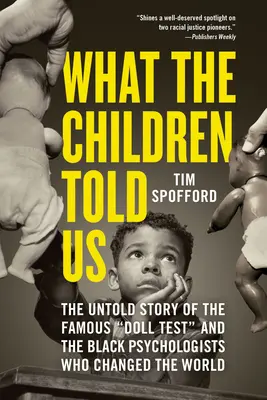 Ce que les enfants nous ont dit : L'histoire inédite du célèbre test de la poupée et des psychologues noirs qui ont changé le monde - What the Children Told Us: The Untold Story of the Famous Doll Test and the Black Psychologists Who Changed the World