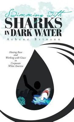 Nager avec des requins en eaux sombres : Avoir de la race et travailler avec grâce dans l'Amérique blanche des entreprises - Swimming with Sharks in Dark Water: Having Race and Working with Grace in Corporate White America