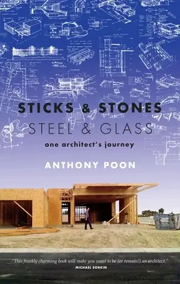 Bâtons et pierres / Acier et verre : Le voyage d'un architecte - Sticks & Stones / Steel & Glass: One Architect's Journey