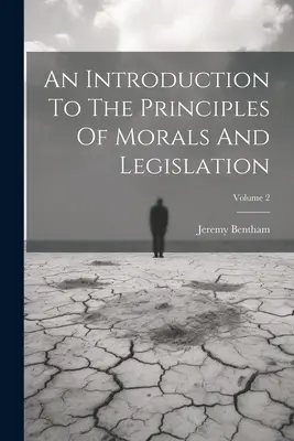 Introduction aux principes de la morale et de la législation ; Volume 2 - An Introduction To The Principles Of Morals And Legislation; Volume 2