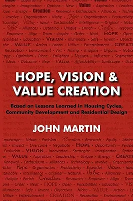 Espoir, vision et création de valeur, sur la base des enseignements tirés des cycles de logement, du développement communautaire et de la conception résidentielle - Hope, Vision & Value Creation, Based on Lessons Learned in Housing Cycles, Community Development and Residential Design