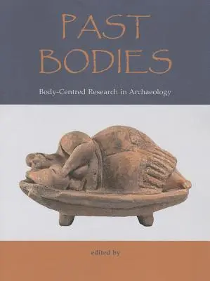 Les corps du passé : La recherche archéologique centrée sur le corps - Past Bodies: Body-Centered Research in Archaeology