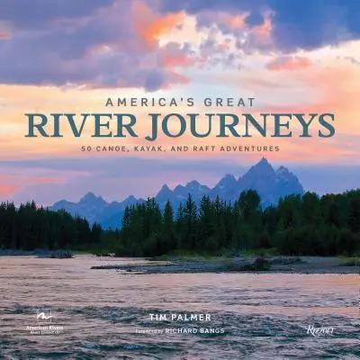 America's Great River Journeys : 50 aventures en canoë, kayak et radeau - America's Great River Journeys: 50 Canoe, Kayak, and Raft Adventures