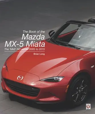 Le livre de la Mazda MX-5 Miata : La série Nc 'Mk3' 2005 à 2015 - The Book of the Mazda MX-5 Miata: The 'Mk3' Nc-Series 2005 to 2015