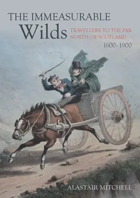 Les incommensurables étendues sauvages : Les voyageurs dans le Grand Nord de l'Écosse, 1600-1900 - The Immeasurable Wilds: Travellers to the Far North of Scotland, 1600-1900