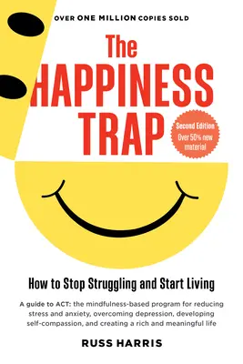 Le piège du bonheur : comment arrêter de lutter et commencer à vivre (deuxième édition) - The Happiness Trap: How to Stop Struggling and Start Living (Second Edition)