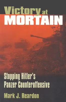 Victoire à Mortain : L'arrêt de la contre-offensive des Panzers d'Hitler - Victory at Mortain: Stopping Hitler's Panzer Counteroffensive