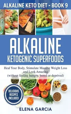 Les super-aliments cétogènes alcalins : Guérissez votre corps, stimulez une perte de poids massive et ayez une apparence étonnante. - Alkaline Ketogenic Superfoods: Heal Your Body, Stimulate Massive Weight Loss and Look Amazing