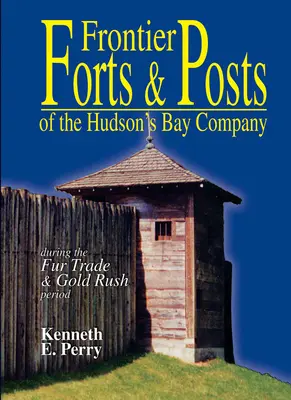 Forts et postes frontières - de la Compagnie de la Baie d'Hudson - Frontier Forts and Posts - of the Hudson's Bay Company