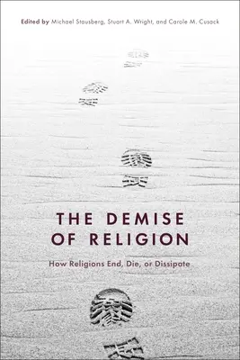 Le déclin de la religion : Comment les religions se terminent, meurent ou se dissipent - The Demise of Religion: How Religions End, Die, or Dissipate