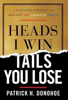 Pile je gagne, face tu perds : une stratégie financière pour relancer le rêve américain - Heads I Win, Tails You Lose: A Financial Strategy to Reignite the American Dream