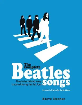 L'intégrale des chansons des Beatles : Les histoires qui se cachent derrière chaque morceau écrit par les Fab Four - The Complete Beatles Songs: The Stories Behind Every Track Written by the Fab Four