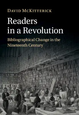 Readers in a Revolution - Bibliographical Change in the Nineteenth Century (McKitterick David (University of Cambridge))