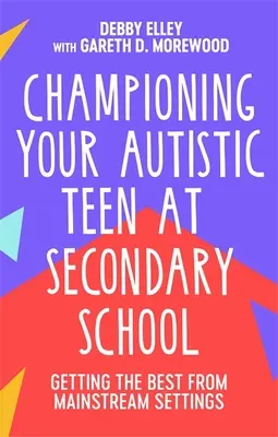 Défendre votre adolescent autiste à l'école secondaire : Tirer le meilleur parti de l'enseignement ordinaire - Championing Your Autistic Teen at Secondary School: Getting the Best from Mainstream Settings