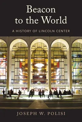 Un phare pour le monde : Une histoire du Lincoln Center - Beacon to the World: A History of Lincoln Center