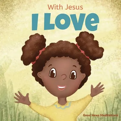 Avec Jésus j'aime : Un livre chrétien pour enfants sur l'amour de Dieu qui se déverse dans nos cœurs et nous permet d'aimer dans les situations difficiles. - With Jesus I love: A Christian children book about the love of God being poured out into our hearts and enabling us to love in difficult