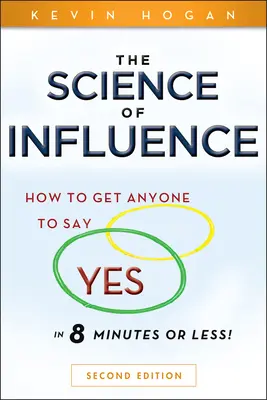 La science de l'influence : Comment faire dire oui à n'importe qui en 8 minutes ou moins ! - The Science of Influence: How to Get Anyone to Say Yes in 8 Minutes or Less!
