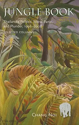 Le livre de la jungle : La politique, la panique morale et le pillage en Thaïlande, 1996-2008 - Jungle Book: Thailand's Politics, Moral Panic, and Plunder, 1996-2008