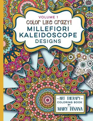 Color Like Crazy Millefiori Kaleidoscope Designs Volume 1 : Un fabuleux livre de coloriage rempli de pages détaillées qui vous occuperont et vous concentreront pendant des heures. - Color Like Crazy Millefiori Kaleidoscope Designs Volume 1: A fabulous coloring book full of detailed pages to keep you busy and focused for hours.