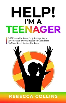 Au secours ! Je suis un adolescent : L'estime de soi chez les ados, stopper la colère des ados, s'aimer profondément, augmenter la confiance en soi. Plus d'anxiété sociale pour les ados - Help! I'm A Teenager: Self-Esteem For Teens, Stop Teenage Angst, Love Yourself Deeply, Boost Self-Confidence. No More Social Anxiety For Tee